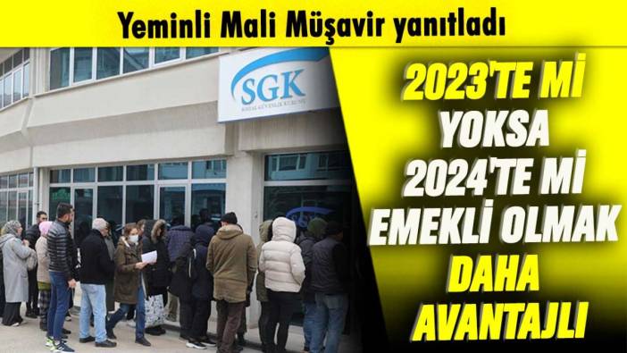 Yeminli Mali Müşavir yanıtladı: 2023'te mi yoksa 2024'te mi emekli olmak daha avantajlı