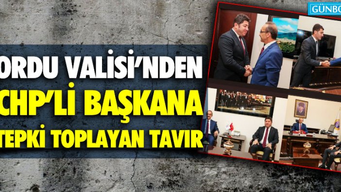 Ordu Valisi'nden CHP'li başkana tepki toplayan tavır