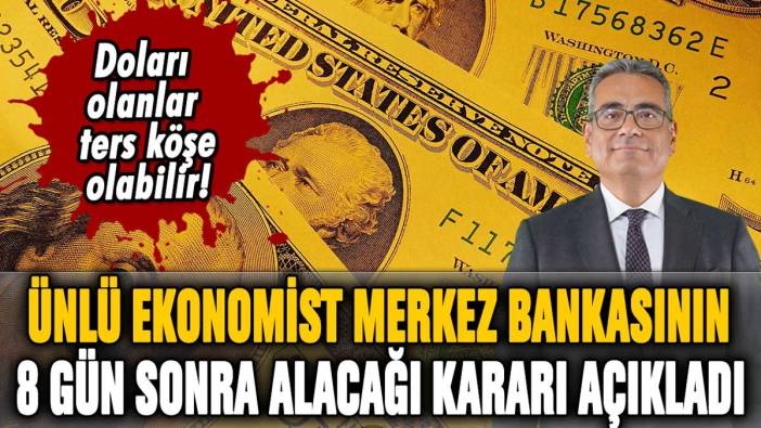 Ünlü ekonomist Merkez Bankası'nın 8 gün sonra alacağı dolar kararını açıkladı: "Beklentiler ters köşe olacak!"