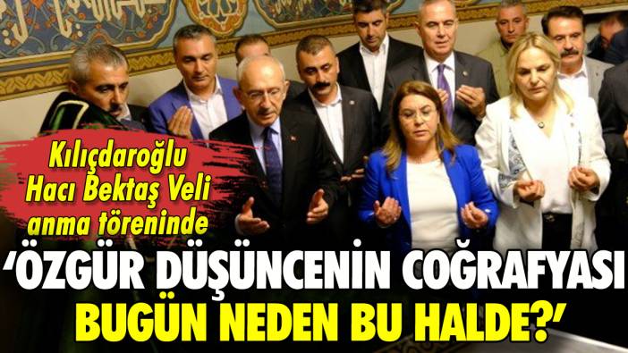 Kılıçdaroğlu Hacı Bektaş'ta: 'Özgür düşüncenin coğrafyası bugün neden bu halde?'