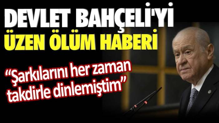 Devlet Bahçeli'yi üzen ölüm haberi: Şarkılarını her zaman takdirle dinlemiştim