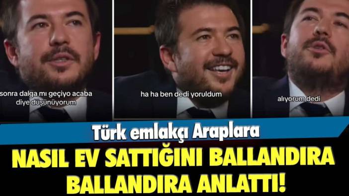 Türk emlakçı Araplara nasıl ev sattığını ballandıra ballandıra anlattı