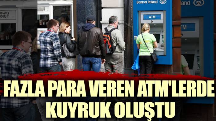 Fazla para veren ATM'lerde kuyruk oluştu