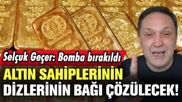 Selçuk Geçer'den altın sahiplerinin dizlerinin bağını çözecek çıkış: "Bomba bırakıldı: Herkes ters köşe olacak"