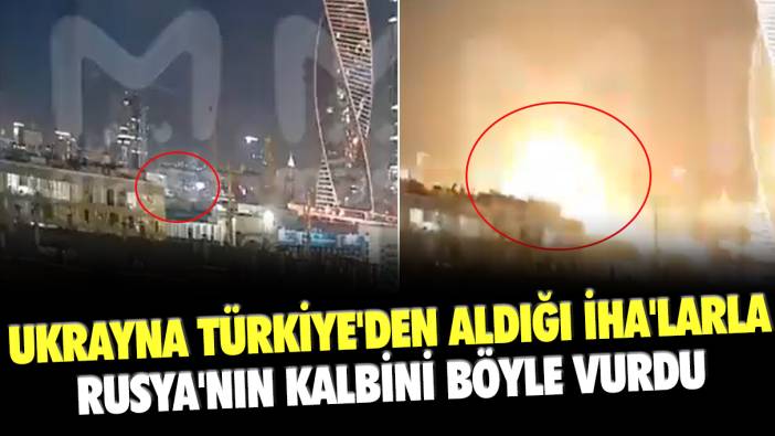 Ukrayna Türkiye'den aldığı İHA'larla Rusya'nın kalbini böyle vurdu