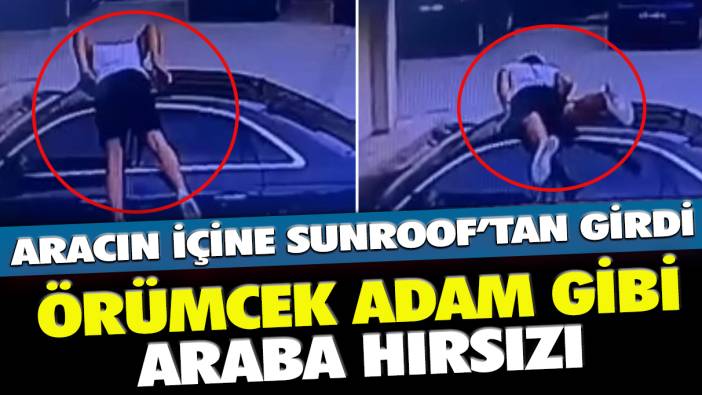 Örümcek adam gibi araba hırsızı: Sunroof'tan girip çaldı