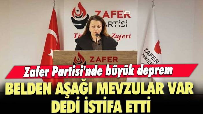 Zafer Partisi'nde büyük deprem: Belden aşağı mevzular var dedi istifa etti