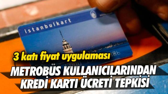 Metrobüs kullanıcılarından kredi kartı ücreti tepkisi: 3 katı fiyat uygulaması