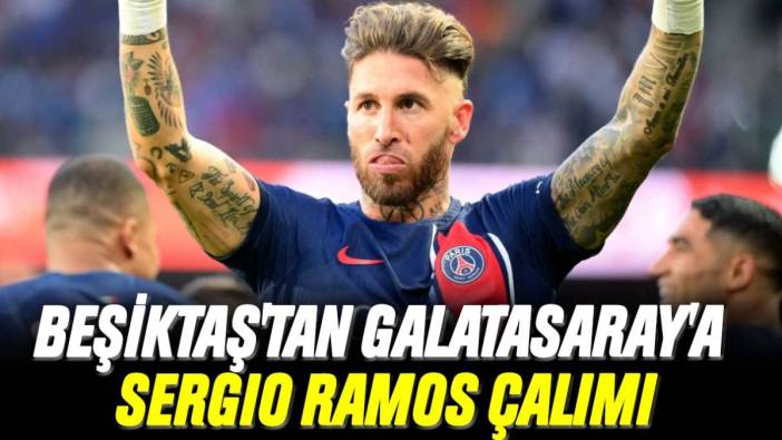 Beşiktaş'tan Galatasaray'a Sergio Ramos çalımı