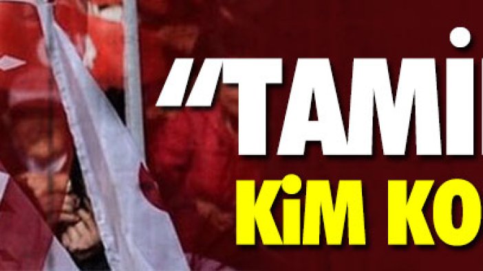 CHP: "Tamince’yi kim koruyor" 