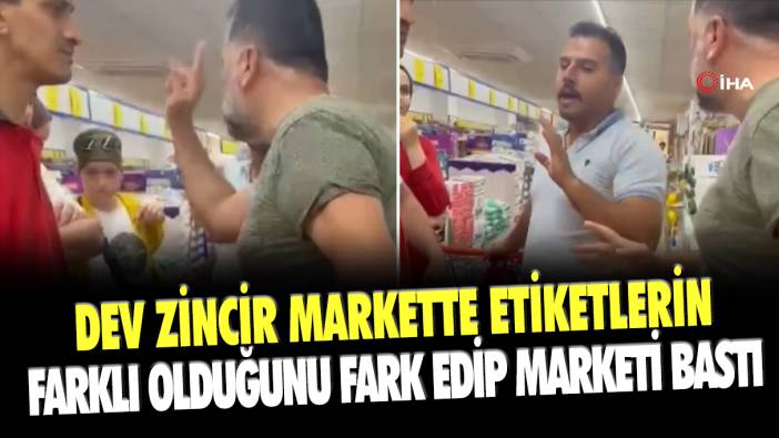 Dev zincir markette fiyatların farklı olduğunu fark edip marketi bastı