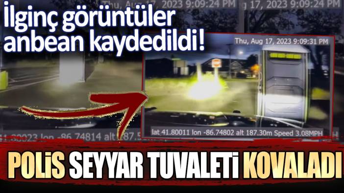 Polis seyyar tuvaleti kovaladı: İlginç görüntüler anbean kaydedildi