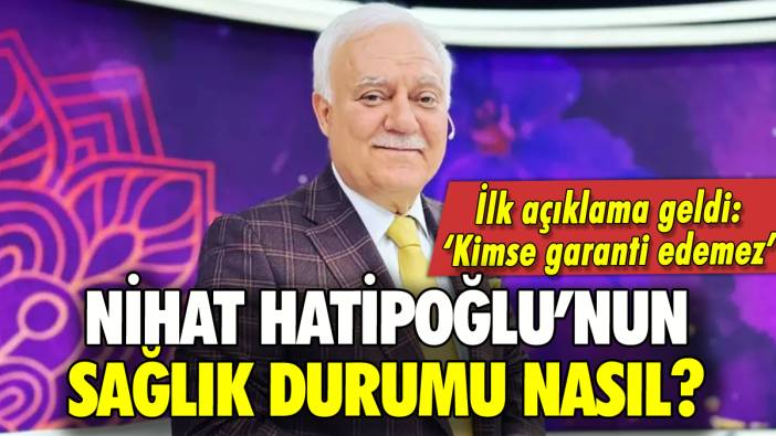 Nihat Hatipoğlu'nun sağlık durumu nasıl? İlk açıklama geldi