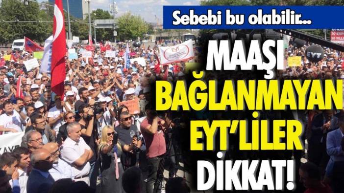 EYT'de emekli maaşı alamayanlar dikkat: Sebebi bu olabilir