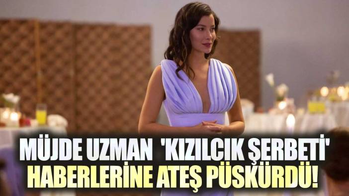 Müjde Uzman 'Kızılcık Şerbeti' haberlerine ateş püskürdü!