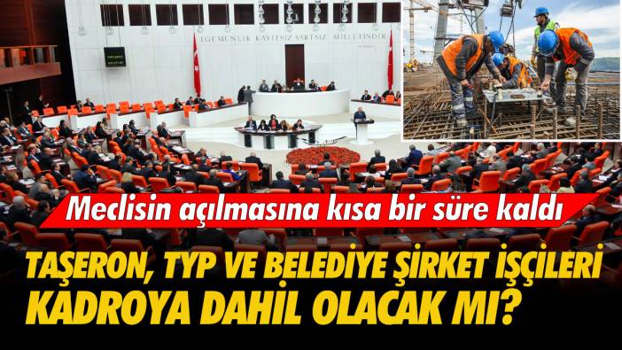 Taşeron, TYP ve Belediye Şirket İşçileri kadroya dahil olacak mı?