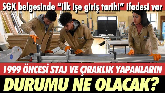 1999 öncesi çıraklık ve stajyerlik yapanların durumu ne olacak?