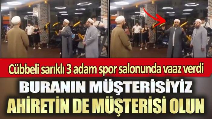 Cübbeli sarıklı 3 adam spor salonunda vaaz verdi: Buranın müşterisiyiz, ahiretin de müşterisi olun