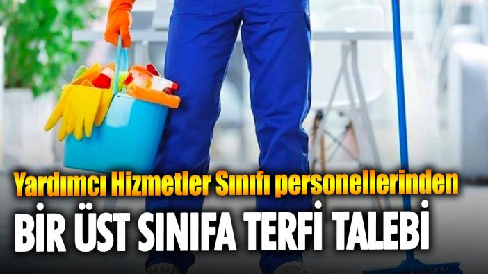 Yardımcı Hizmetler Sınıfı personellerinden bir üst sınıfa terfi talebi