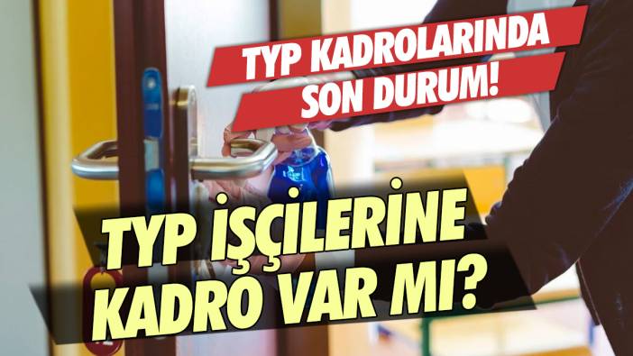 TYP kadrolarında son durum! TYP'lilere kadro var mı?