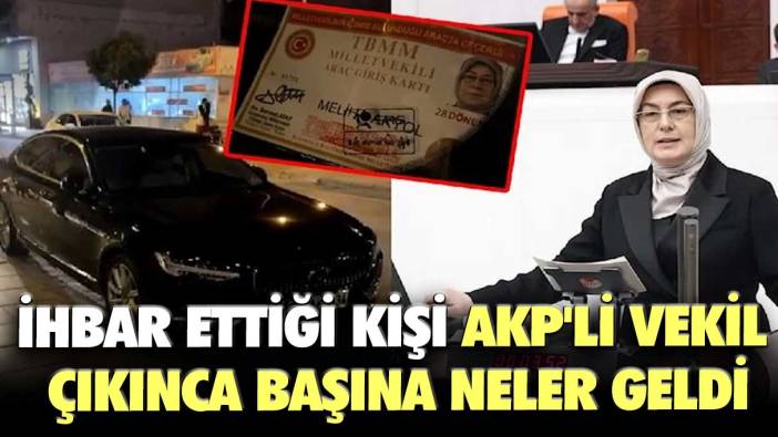 İhbar ettiği kişi AKP'li vekil çıkınca başına neler geldi