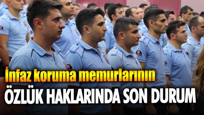 İnfaz koruma memurlarının özlük haklarında son durum