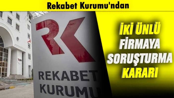 Rekabet Kurumu'ndan iki ünlü firmaya soruşturma