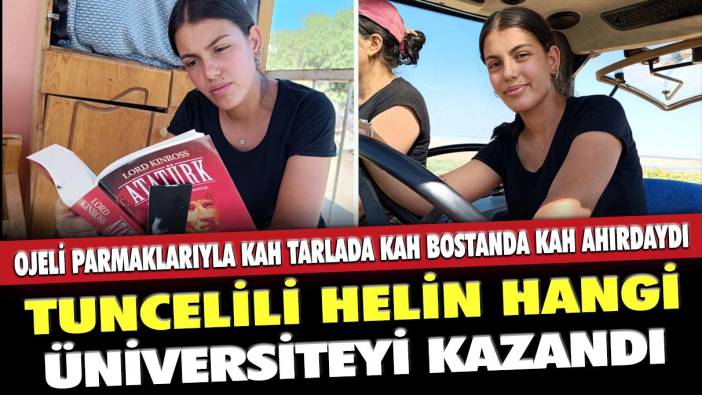 Tuncelili Helin hangi üniversiteyi kazandı: Ojeli parmaklarıyla kah tarlada kah bostanda kah da ahırdaydı