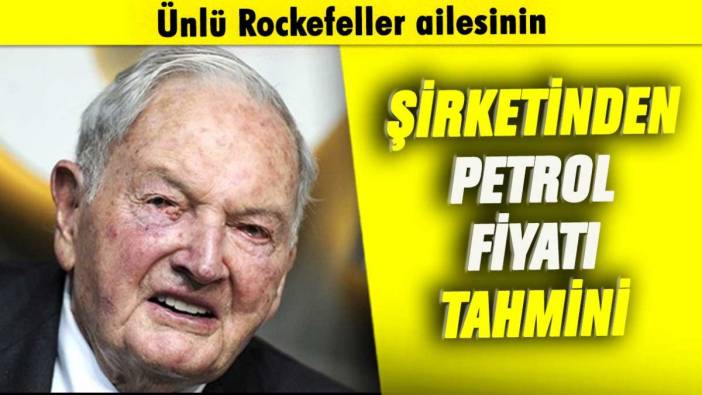 Ünlü Rockefeller ailesinin şirketinden petrol fiyatları tahmini