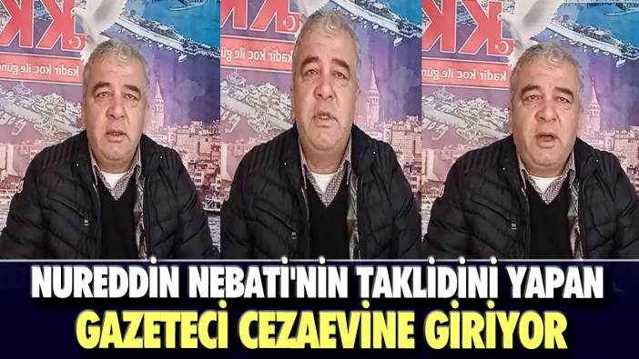 Nureddin Nebati'nin taklidini yapan gazeteci cezaevine giriyor