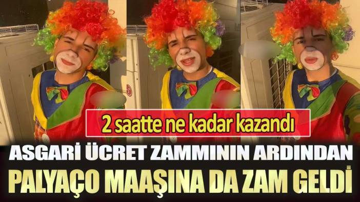 Asgari ücret zammının ardından palyaço maaşına da zam geldi: 2 saatte ne kadar kazandı