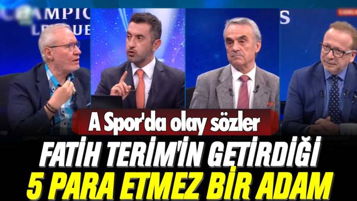 A Spor'da olay sözler: Fatih Terim'in getirdiği 5 para etmez bir adam