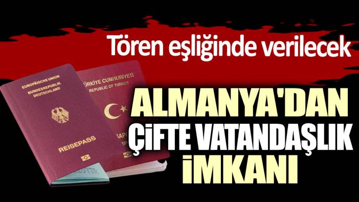 Almanya'dan çifte vatandaşlık imkanı: Tören eşliğinde verilecek