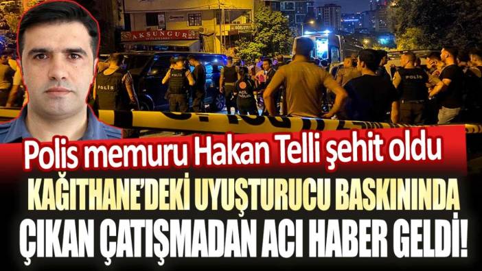 Kağıthane'deki uyuşturucu baskınında çıkan çatışmadan acı haber geldi! Polis memuru Hakan Telli şehit oldu