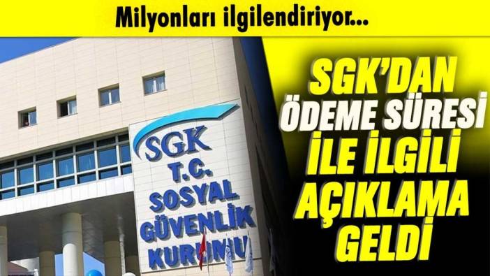 Milyonları ilgilendiriyor: SGK'dan ödeme süresi açıklaması geldi