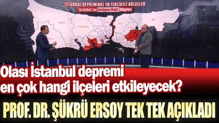 Olası İstanbul depremi en çok hangi ilçeleri etkileyecek? Deprem bilimci Prof. Dr. Şükrü Ersoy canlı yayında tek tek açıkladı