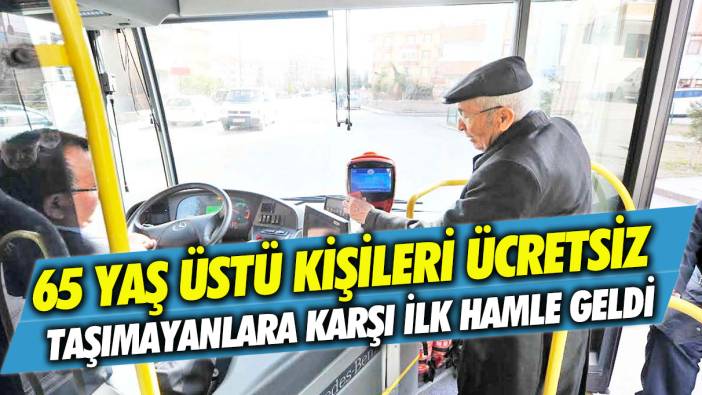 65 yaş üstü kişileri ücretsiz taşımayanlara karşı ilk hamle geldi