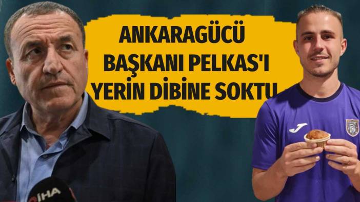 Ankaragücü Başkanı Pelkas'ı yerin dibine soktu