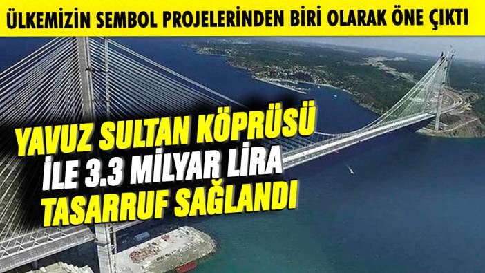 Yavuz Sultan Selim Köprüsü ile 3.3 milyar lira tasarruf elde edildi