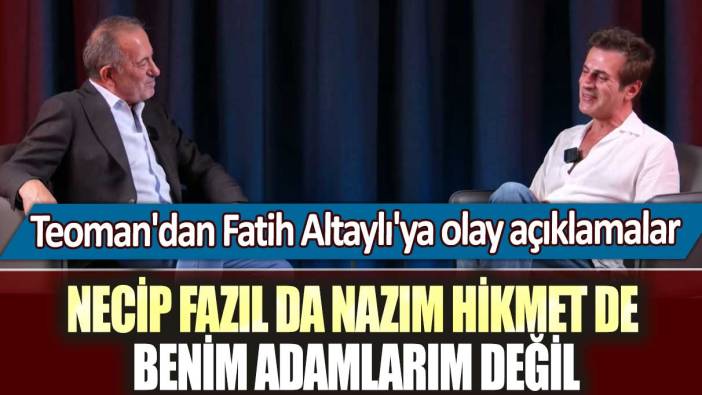 Teoman'dan Fatih Altaylı'ya olay açıklamalar: Necip Fazıl da Nazım Hikmet de benim adamlarım değil