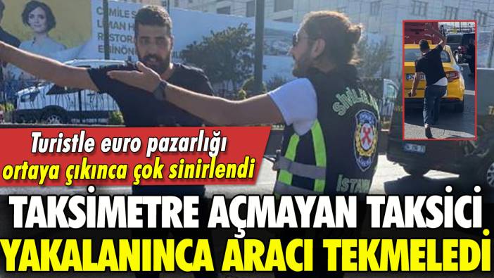 Taksimetre açmayan taksicinin turistle pazarlığı pahalıya patladı