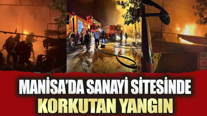 Manisa’da sanayi sitesinde korkutan yangın