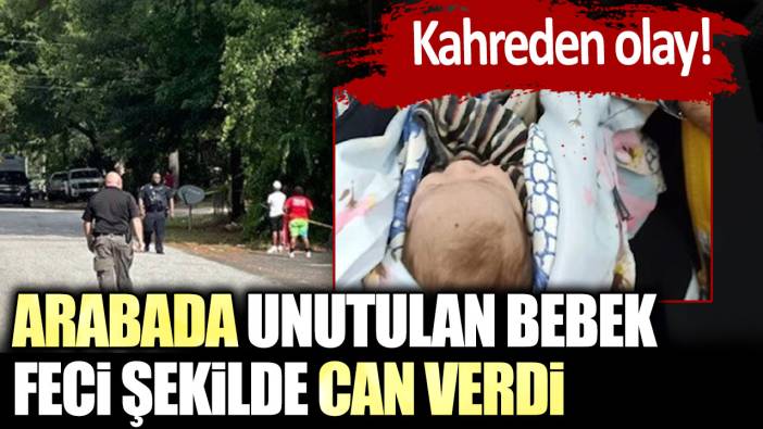 Sıcak hava ve ihmalkarlık can aldı!  Arabada unutulan bebek hayatını kaybetti