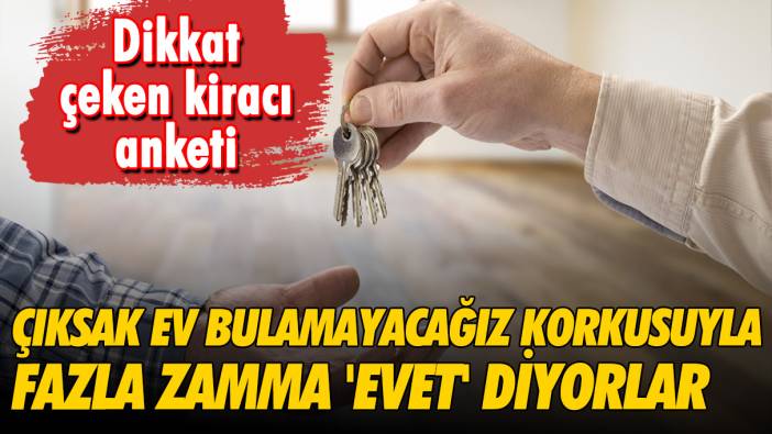 Dikkat çeken kiracı anketi! Çıksak ev bulamayacağız korkusuyla fazla zamma 'evet' diyorlar