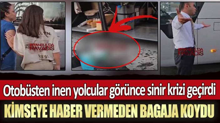 İstanbul'da otobüsten inen yolcular sinir krizi geçirdi: Kimseye haber vermeden bagaja koydu