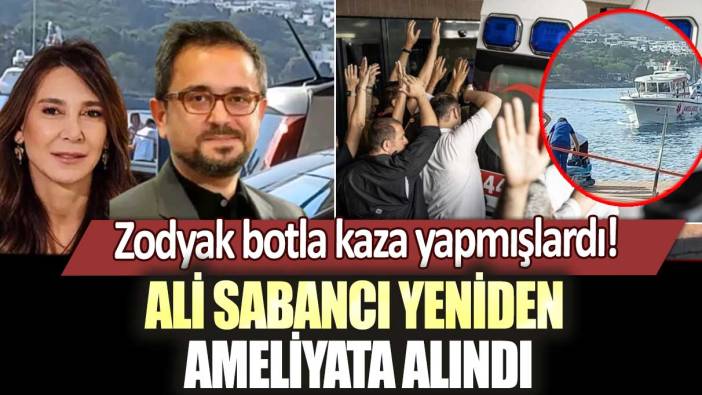 Zodyak botla kaza yapmışlardı! Ali Sabancı yeniden ameliyata alındı