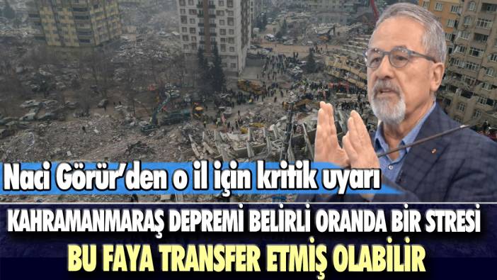 Naci Görür’den o il için kritik uyarı! Kahramanmaraş depremi belirli oranda bir stresi bu faya transfer etmiş olabilir