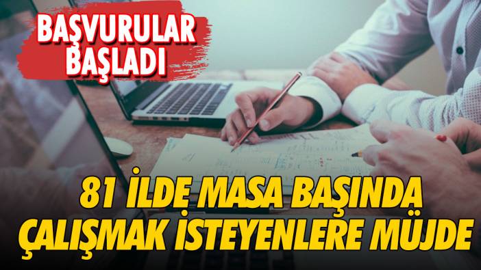 81 ilde masa başında çalışmak isteyenlere müjde: Başvurular başladı! 18-49 yaş arası başvuru imkânı