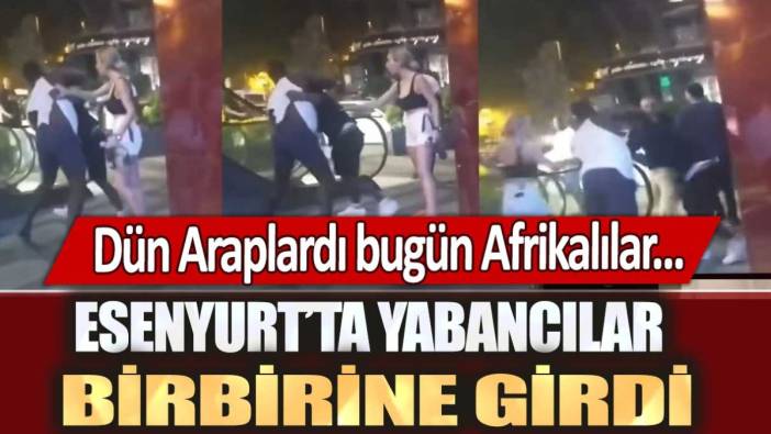 Dün Araplardı bugün Afrikalılar... Esenyurt'ta yabancılar birbirine girdi