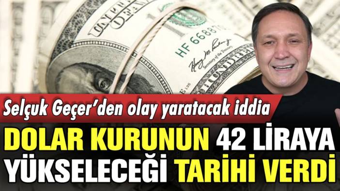 Selçuk Geçer'den dolar sahiplerini bayram ettirecek uyarı: "Dolar kuru bu tarihte 42 liraya yükselecek"